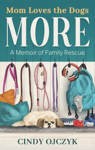 Book cover: Mom Loves the Dogs MORE. A Memoir of Family Rescue. Tan dog lies, leashes and a blue backpack hang.